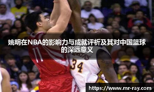 姚明在NBA的影响力与成就评析及其对中国篮球的深远意义